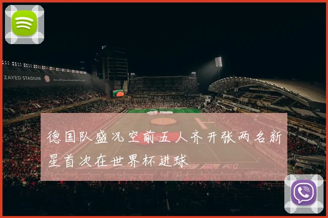 德国队盛况空前五人齐开张两名新星首次在世界杯进球