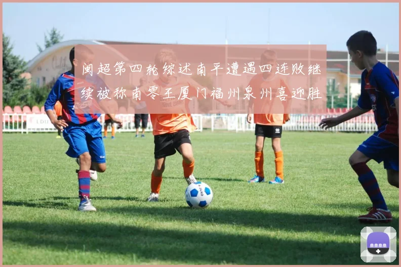 闽超第四轮综述南平遭遇四连败继续被称南零王厦门福州泉州喜迎胜利