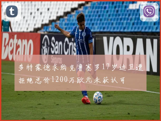多特蒙德求购克鲁塞罗17岁边卫遭拒绝总价1200万欧元未获认可